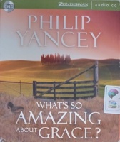 What's So Amazing About Grace? written by Philip Yancey performed by Bill Richards on Audio CD (Unabridged)